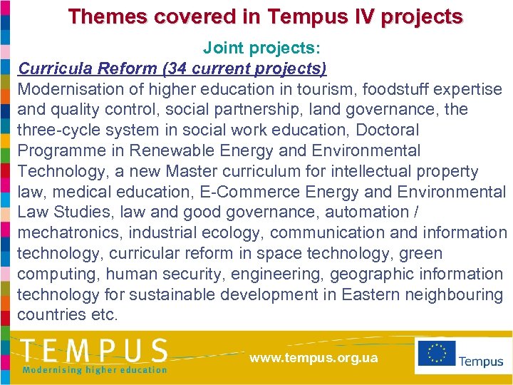 Themes covered in Tempus IV projects Joint projects: Curricula Reform (34 current projects) Modernisation