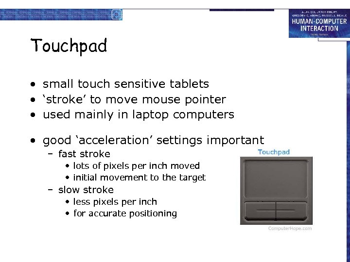 Touchpad • small touch sensitive tablets • ‘stroke’ to move mouse pointer • used