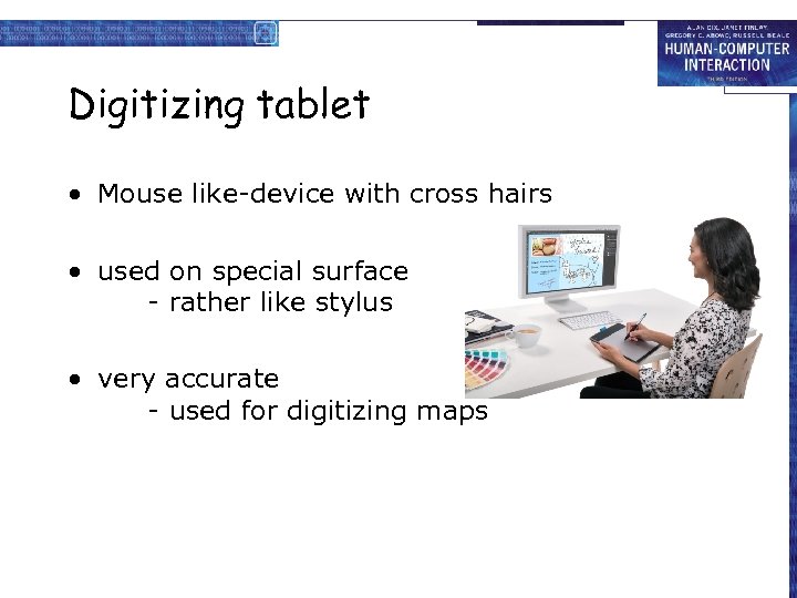 Digitizing tablet • Mouse like-device with cross hairs • used on special surface -