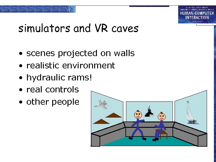 simulators and VR caves • • • scenes projected on walls realistic environment hydraulic