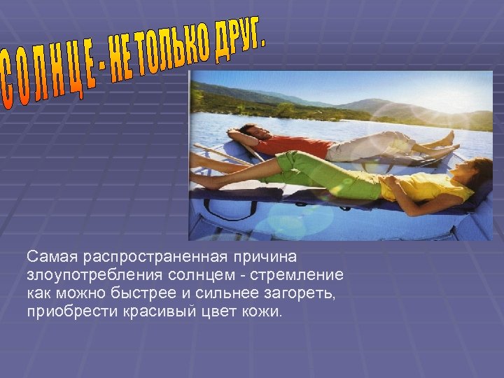 Самая распространенная причина злоупотребления солнцем - стремление как можно быстрее и сильнее загореть, приобрести