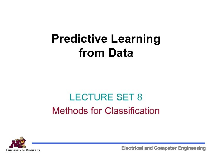 Predictive Learning from Data LECTURE SET 8 Methods for Classification Electrical and Computer Engineering