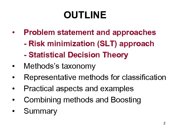 OUTLINE • • • Problem statement and approaches - Risk minimization (SLT) approach -