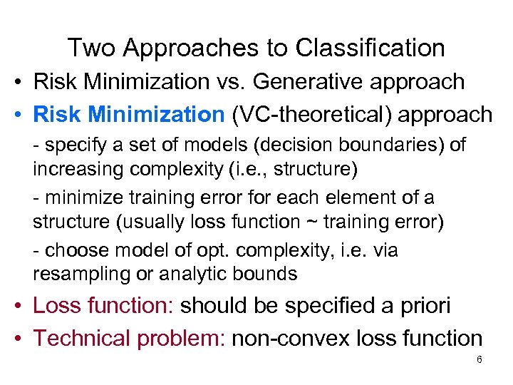Two Approaches to Classification • Risk Minimization vs. Generative approach • Risk Minimization (VC-theoretical)