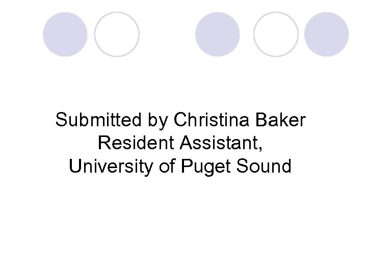 Submitted by Christina Baker Resident Assistant, University of Puget Sound 