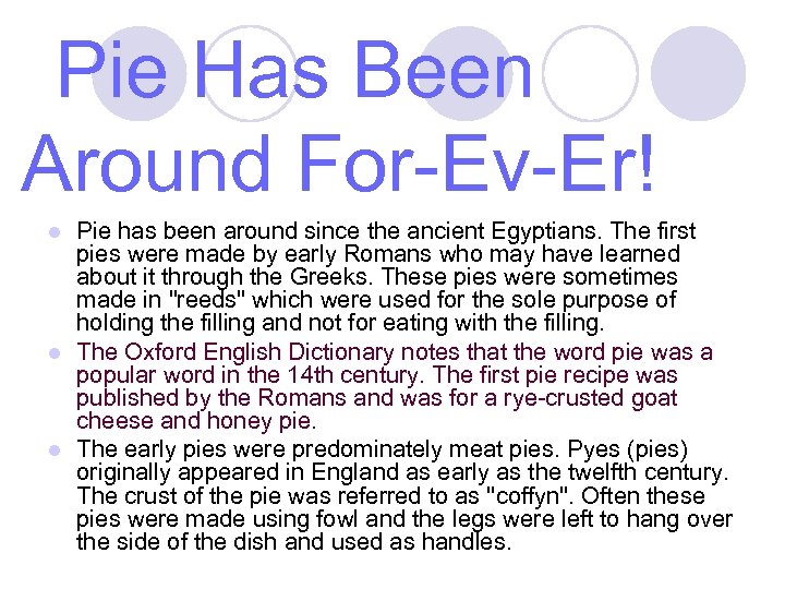 Pie Has Been Around For-Ev-Er! Pie has been around since the ancient Egyptians. The