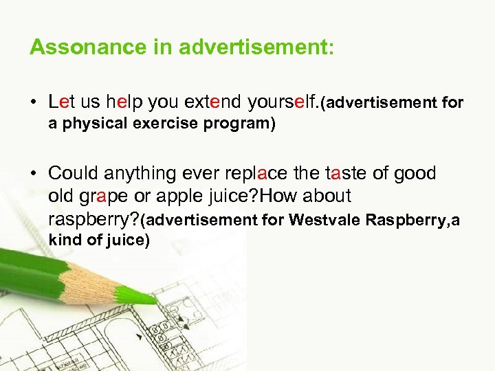 Assonance in advertisement: • Let us help you extend yourself. (advertisement for a physical