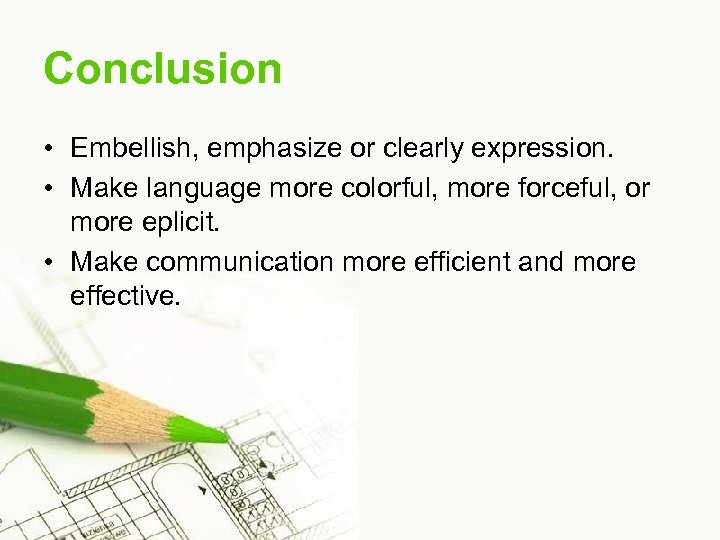 Conclusion • Embellish, emphasize or clearly expression. • Make language more colorful, more forceful,