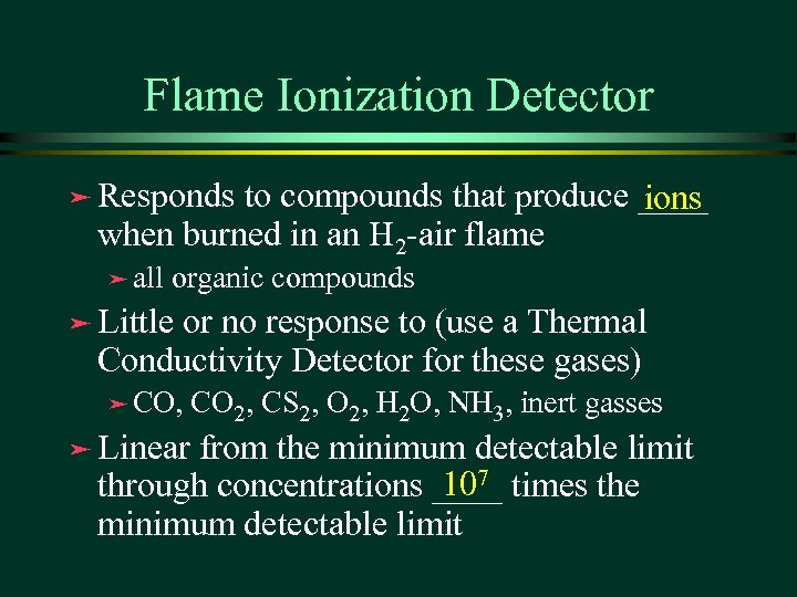 Flame Ionization Detector ä Responds to compounds that produce ____ ions when burned in