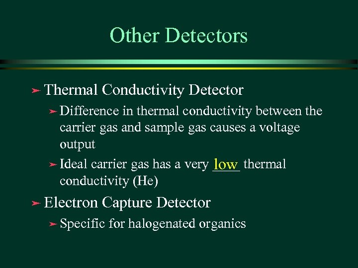 Other Detectors ä Thermal Conductivity Detector ä Difference in thermal conductivity between the carrier