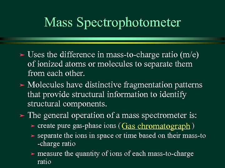 Mass Spectrophotometer Uses the difference in mass-to-charge ratio (m/e) of ionized atoms or molecules