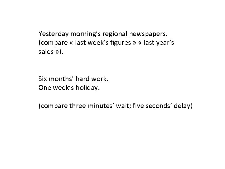 Yesterday morning’s regional newspapers. (compare « last week’s figures » « last year’s sales