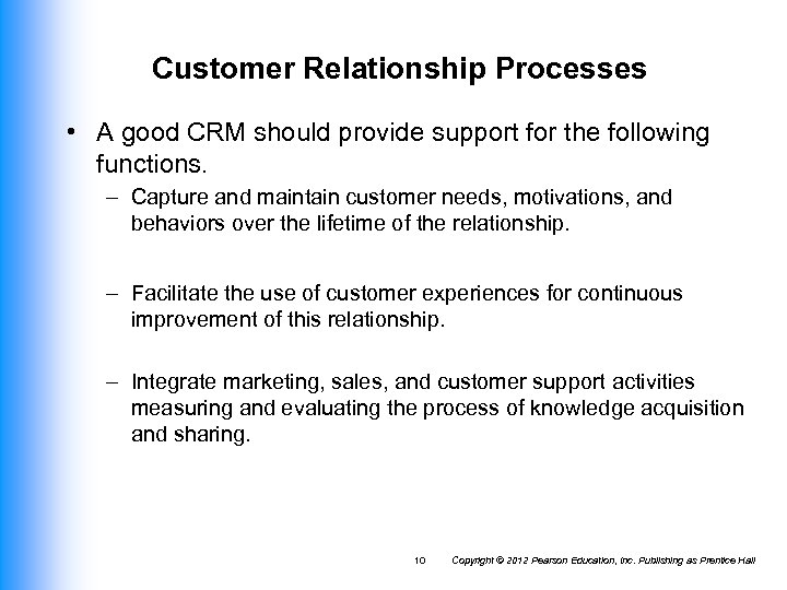 Customer Relationship Processes • A good CRM should provide support for the following functions.