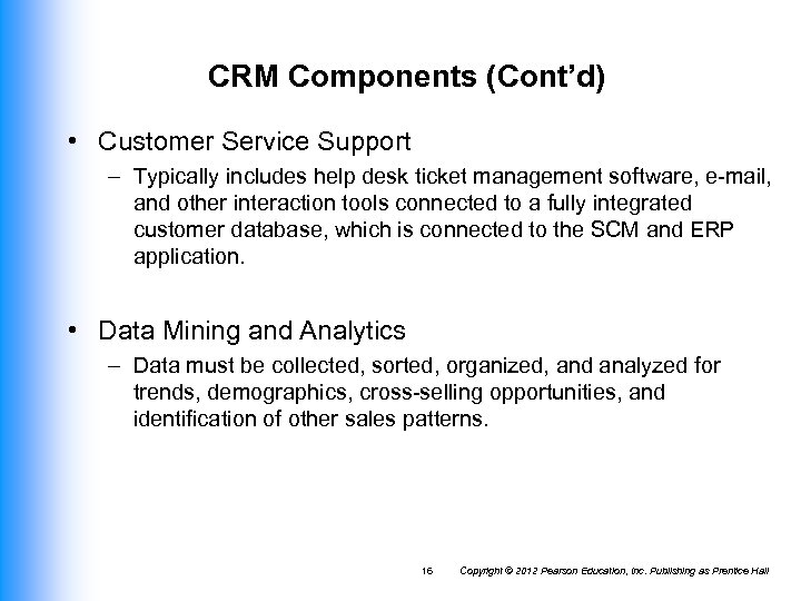 CRM Components (Cont’d) • Customer Service Support – Typically includes help desk ticket management