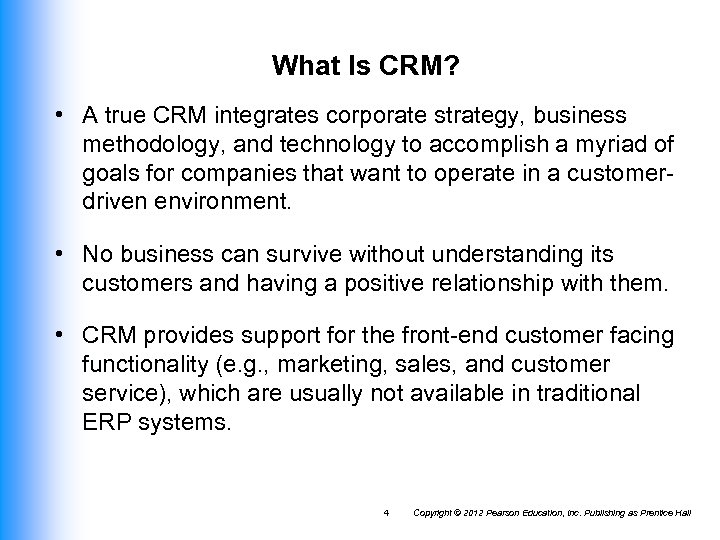 What Is CRM? • A true CRM integrates corporate strategy, business methodology, and technology