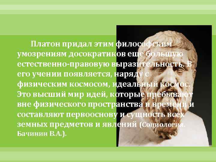  Платон придал этим философским умозрениям досократиков еще большую естественно-правовую выразительность. В его учении