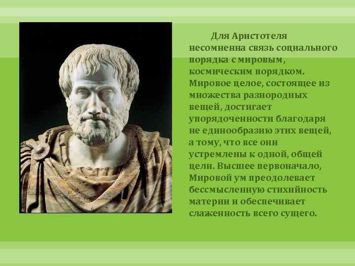 Для Аристотеля несомненна связь социального порядка с мировым, космическим порядком. Мировое целое, состоящее из