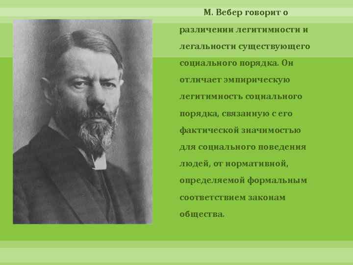 М. Вебер говорит о различении легитимности и легальности существующего социального порядка. Он отличает эмпирическую