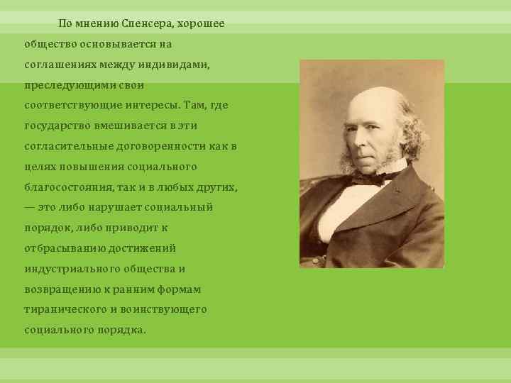  По мнению Спенсера, хорошее общество основывается на соглашениях между индивидами, преследующими свои соответствующие