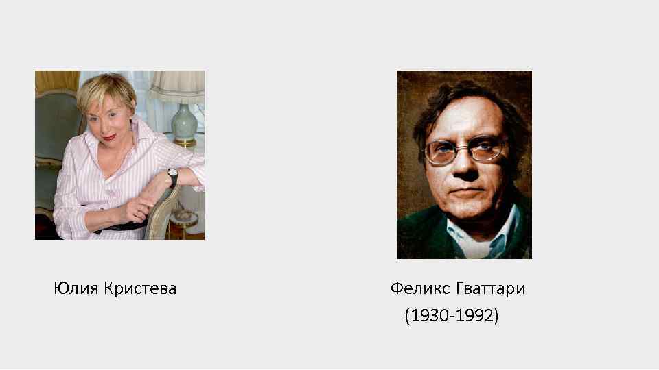  Юлия Кристева Феликс Гваттари (1930 -1992) 