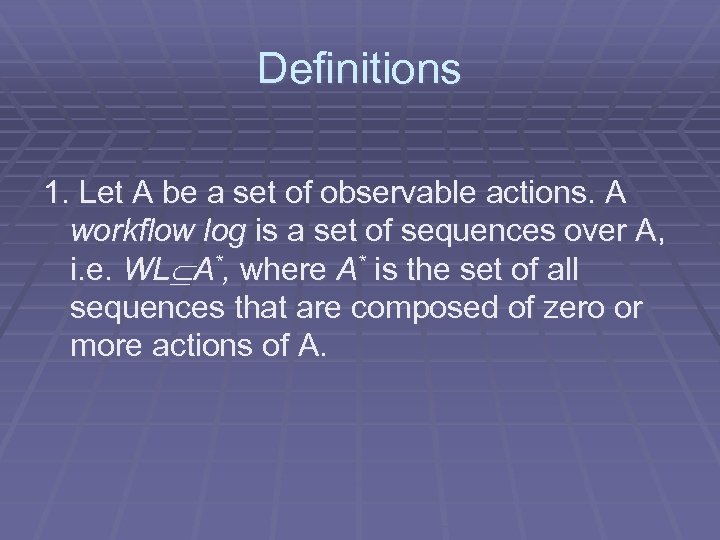 Definitions 1. Let A be a set of observable actions. A workflow log is