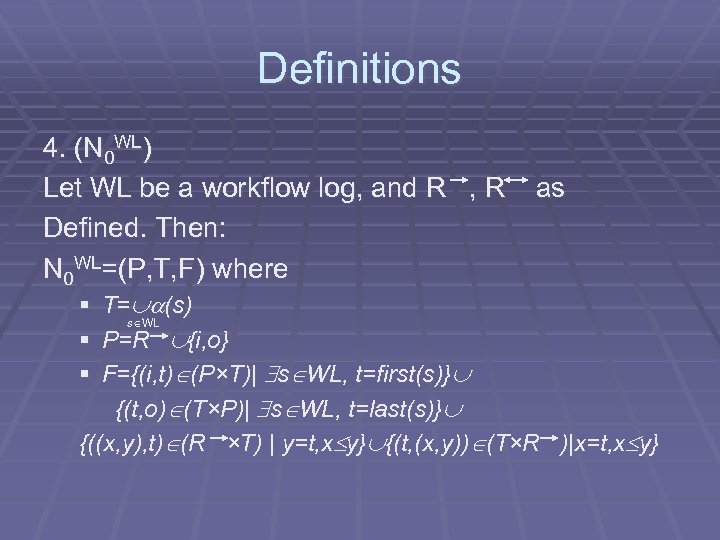 Definitions 4. (N 0 WL) Let WL be a workflow log, and R ,