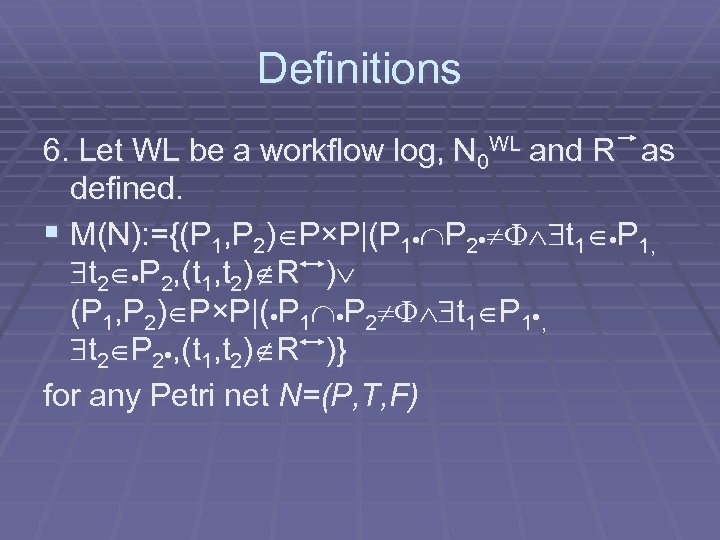Definitions 6. Let WL be a workflow log, N 0 WL and R as