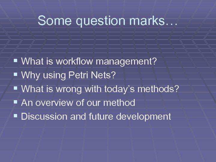 Some question marks… § What is workflow management? § Why using Petri Nets? §