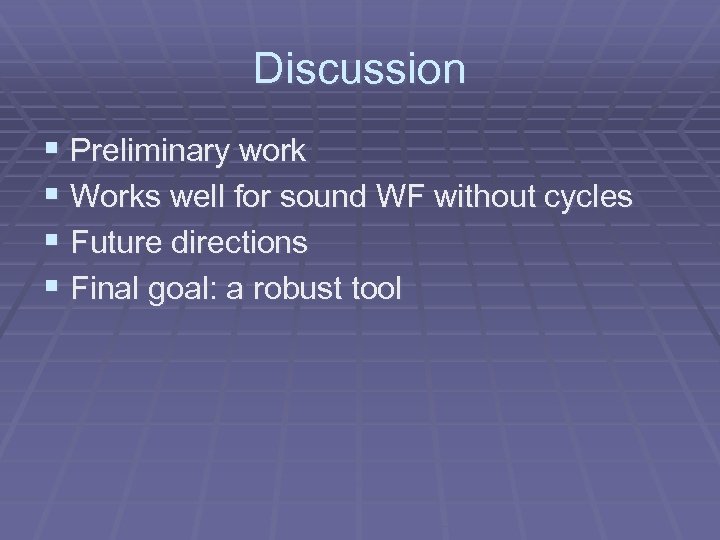 Discussion § Preliminary work § Works well for sound WF without cycles § Future