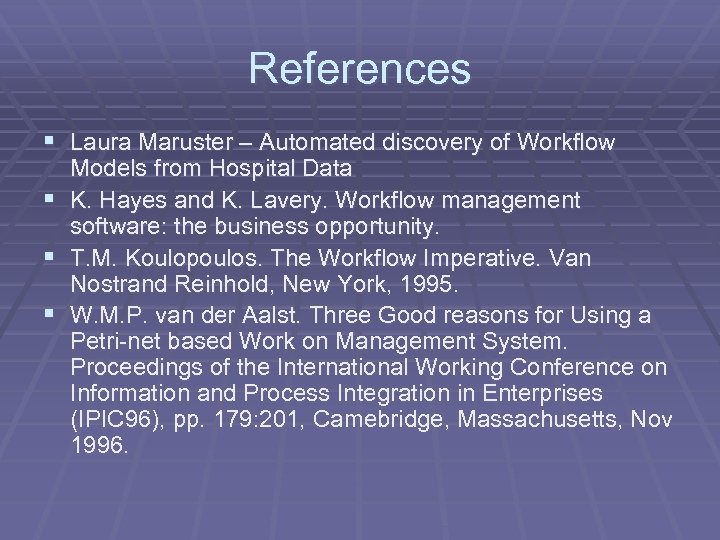 References § Laura Maruster – Automated discovery of Workflow § § § Models from