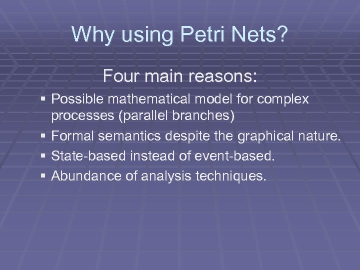 Why using Petri Nets? Four main reasons: § Possible mathematical model for complex processes
