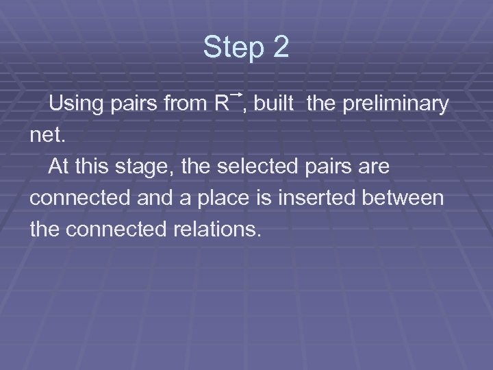 Step 2 Using pairs from R , built the preliminary net. At this stage,