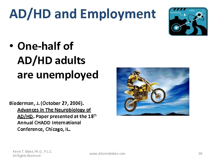 AD/HD and Employment • One-half of AD/HD adults are unemployed Biederman, J. (October 27,