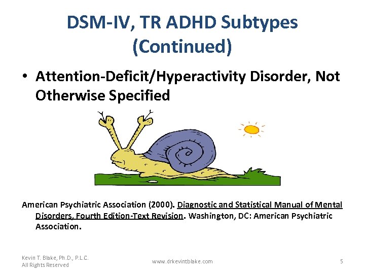 DSM-IV, TR ADHD Subtypes (Continued) • Attention-Deficit/Hyperactivity Disorder, Not Otherwise Specified American Psychiatric Association