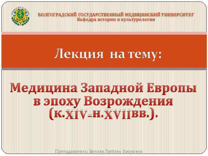 ВОЛГОГРАДСКИЙ ГОСУДАРСТВЕННЫЙ МЕДИЦИНСКИЙ УНИВЕРСИТЕТ Кафедра истории и культурологии Медицина Западной Европы в эпоху Возрождения