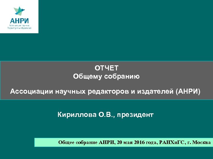 ОТЧЕТ Общему собранию Ассоциации научных редакторов и издателей (АНРИ) Кириллова О. В. , президент