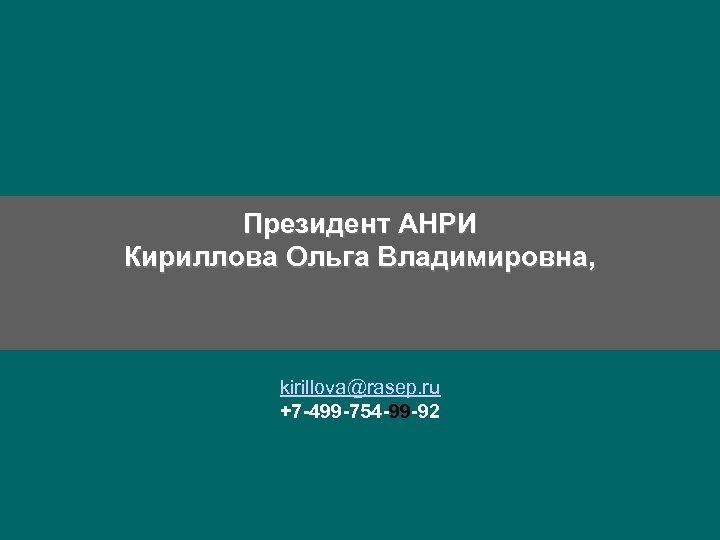 Президент АНРИ Кириллова Ольга Владимировна, kirillova@rasep. ru +7 -499 -754 -99 -92 