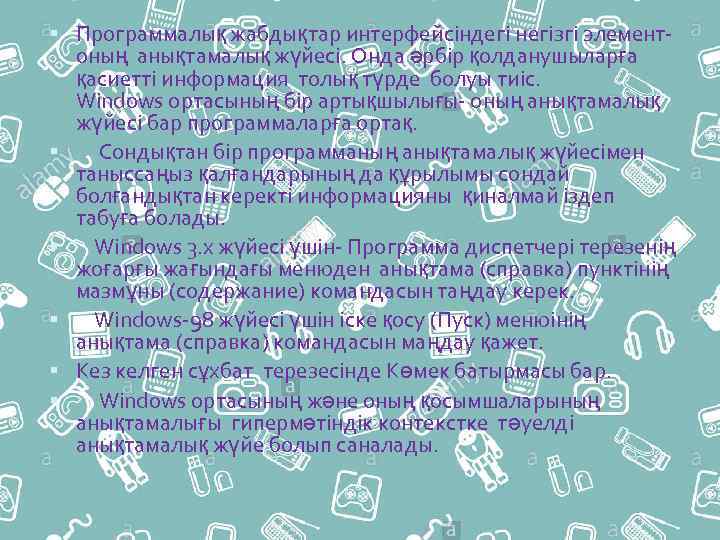  Программалық жабдықтар интерфейсіндегі негізгі элемент- оның анықтамалық жүйесі. Онда әрбір қолданушыларға қасиетті информация