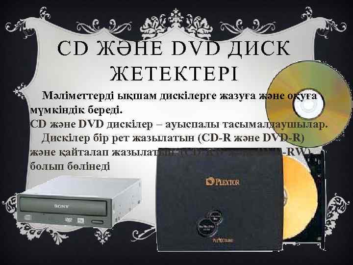 СD ЖӘНЕ DVD ДИСК ЖЕТЕКТЕРІ Мәліметтерді ықшам дискілерге жазуға және оқуға мүмкіндік береді. СD