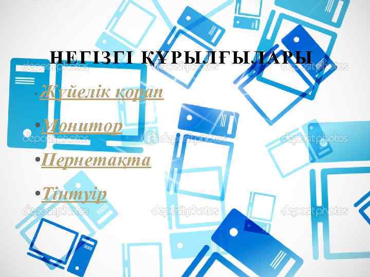 НЕГІЗГІ ҚҰРЫЛҒЫЛАРЫ • Жүйелік қорап • Монитор • Пернетақта • Тінтуір 