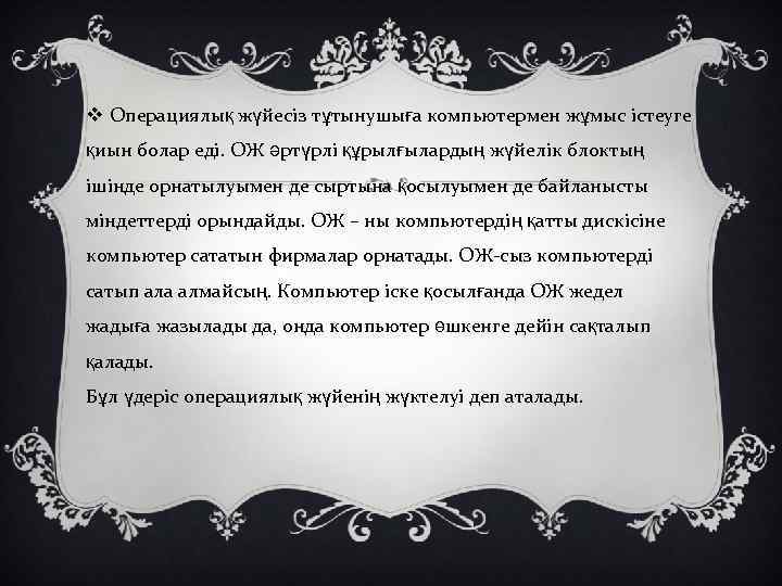 v Операциялық жүйесіз тұтынушыға компьютермен жұмыс істеуге қиын болар еді. ОЖ әртүрлі құрылғылардың жүйелік