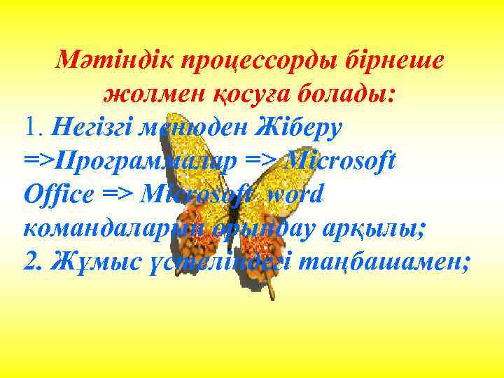 Мәтіндік процессорды бірнеше жолмен қосуға болады: 1. Негізгі менюден Жіберу =>Программалар => Microsoft Office