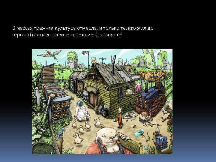 В массах прежняя культура отмерла, и только те, кто жил до взрыва (так называемые