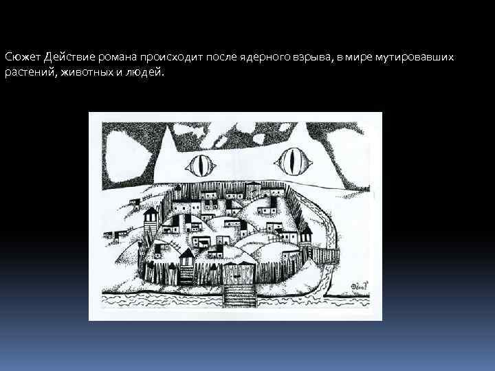 Сюжет Действие романа происходит после ядерного взрыва, в мире мутировавших растений, животных и людей.