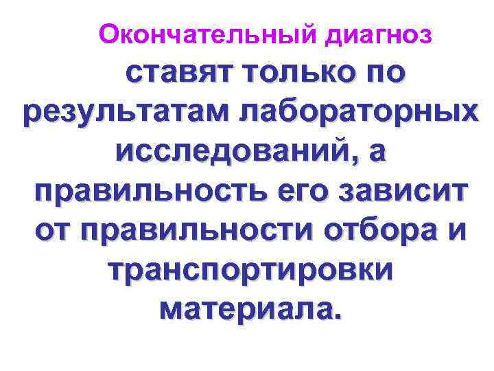Окончательный диагноз ставят только по результатам лабораторных исследований, а правильность его зависит от правильности