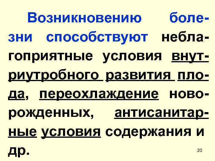 Возникновению болезни способствуют неблагоприятные условия внутриутробного развития плода, переохлаждение новорожденных, антисанитарные условия содержания и