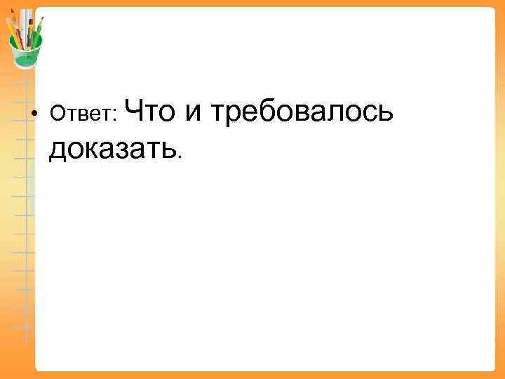  • Ответ: Что и требовалось доказать. 