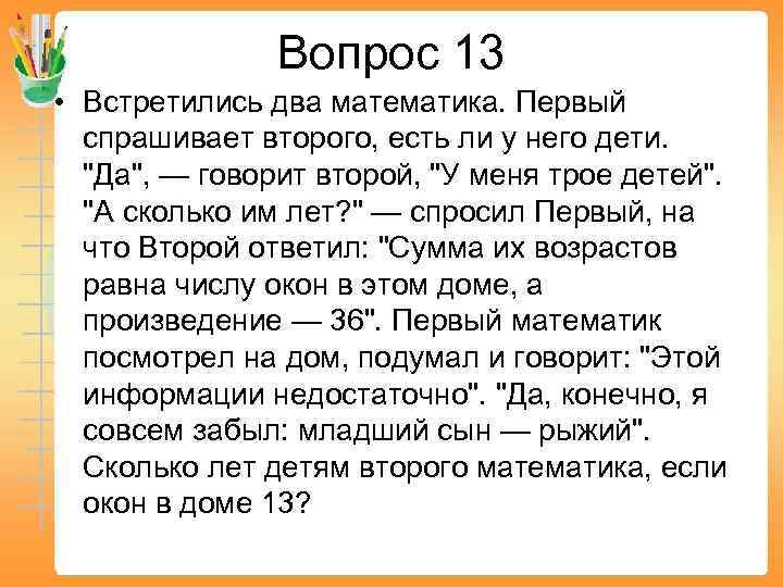 Вопрос 13 • Встретились два математика. Первый спрашивает второго, есть ли у него дети.