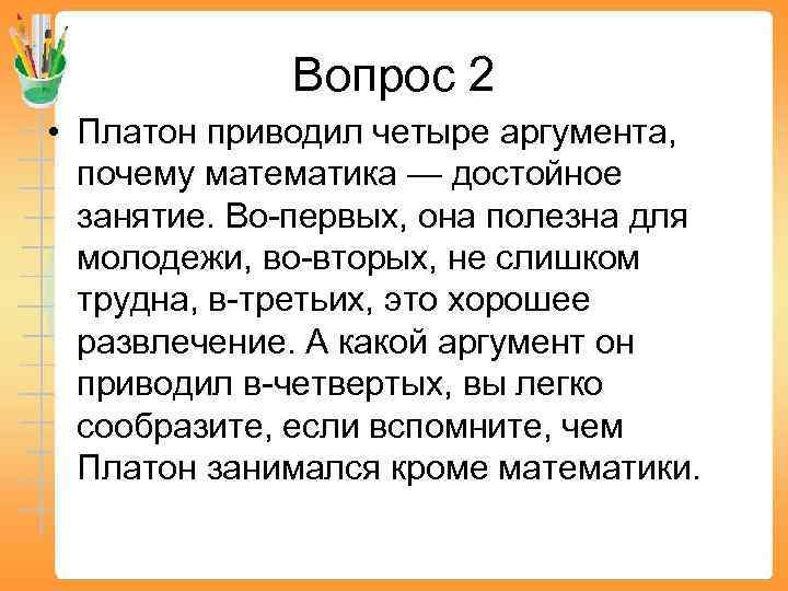 Вопрос 2 • Платон приводил четыре аргумента, почему математика — достойное занятие. Во-первых, она