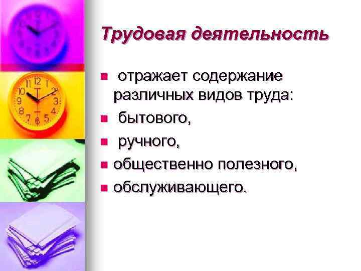 Трудовая деятельность отражает содержание различных видов труда: n бытового, n ручного, n общественно полезного,